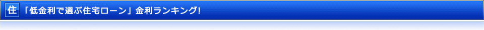 「低金利で選ぶ住宅ローン」金利ランキング！